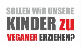Sollen wir unser Kinder zum Veganer erziehen?