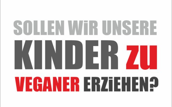Sollen wir Kinder zu Veganer erziehen?